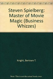 Steven Spielberg: Master of Movie Magic (Business Whizzes)