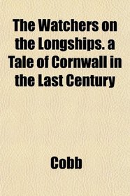 The Watchers on the Longships. a Tale of Cornwall in the Last Century