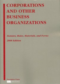 Corporations and Other Business Organizations: Statutes, Rules, Materials and Forms, 2008 Edition