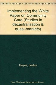 Implementing the White Paper on Community Care (Studies in decentralisation & quasi-markets)