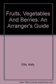 Fruits, Vegetables And Berries: An Arranger's Guide