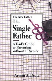 The Single Father: A Dad's Guide to Parenting Without a Partner (New Father Series)