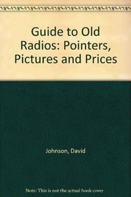 Guide to Old Radios: Pointers, Pictures and Prices