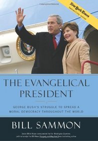 The Evangelical President: George Bush's Struggle to Spread a Moral Democracy Throghout the World