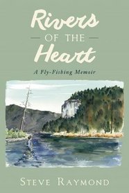 Rivers of the Heart: A Fly-Fishing Memoir