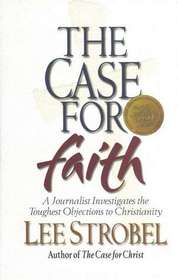 The Case for Faith:  A Journalist Investigates the Toughest Objections to Christianity