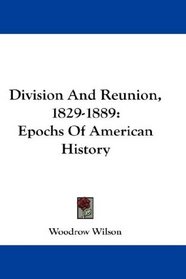Division And Reunion, 1829-1889: Epochs Of American History