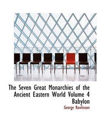 The Seven Great Monarchies of the Ancient Eastern World Volume 4  Babylon (Large Print Edition)