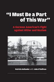 I Must Be a Part of This War: One Man's Fight Against Hitler And Nazism (World War II: The Global, Human, and Ethical Dimension)