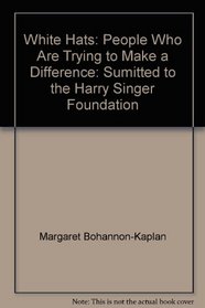 White Hats: People Who Are Trying to Make a Difference: Sumitted to the Harry Singer Foundation