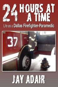 24 Hours at a Time: Life as a Dallas Firefighter-Paramedic