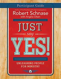 Just Say Yes! Participant Guide: Unleashing People for Ministry