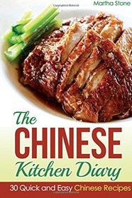 The Chinese Kitchen Diary: 30 Quick and Easy Chinese Recipes (Chinese Cooking Cookbook)