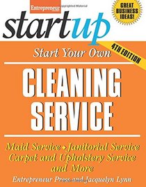 Start Your Own Cleaning Service: Maid Service, Janitorial Service, Carpet and Upholstery Service, and More (StartUp Series)