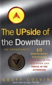 The Upside of the Downturn: 10 Management Strategies to Prevail in the Recession and Thrive in the Aftermath