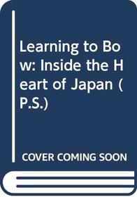 Learning to Bow: Inside the Heart of Japan (P.S.)