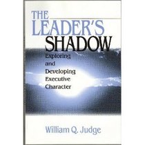 The Leader's Shadow : Exploring and Developing Executive Character