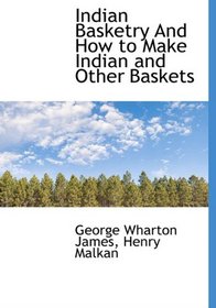 Indian Basketry And How to Make Indian and Other Baskets