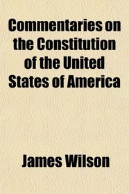 Commentaries on the Constitution of the United States of America