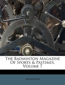 The Badminton Magazine Of Sports & Pastimes, Volume 7