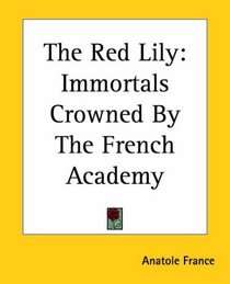 The Red Lily: Immortals Crowned By The French Academy