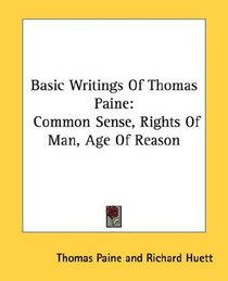 Basic Writings Of Thomas Paine: Common Sense, Rights Of Man, Age Of Reason