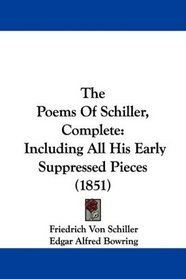 The Poems Of Schiller, Complete: Including All His Early Suppressed Pieces (1851)