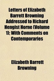 Letters of Elizabeth Barrett Browning Addressed to Richard Hengist Horne (Volume 1); With Comments on Contemporaries