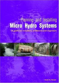 Planning and Installing Micro Hydro Systems: A Guide for Installers, Architects and Engineers (Planning and Installing Renewable Energy Systems series)