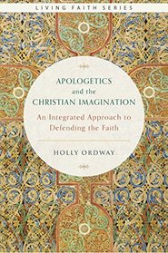 Apologetics and the Christian Imagination: An Integrated Approach to Defending the Faith (Living Faith)