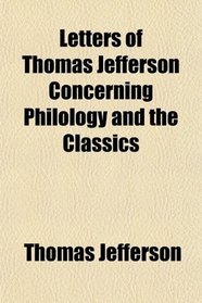 Letters of Thomas Jefferson Concerning Philology and the Classics