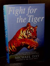 Fight for the Tiger: One Man's Fight to Save the Wild Tiger from Extinction