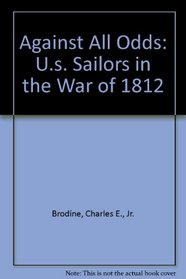 Against All Odds: U.s. Sailors in the War of 1812