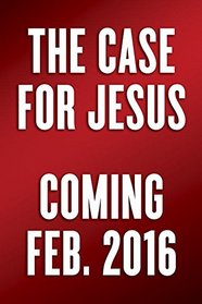 The Case for Jesus: The Biblical and Historical Evidence for Christ