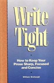 Write Tight: How to Keep Your Prose Sharp, Focused and Concise