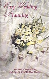 Easy Wedding Planning: The Most Comprehensive and Informative Wedding Planner Available Today!