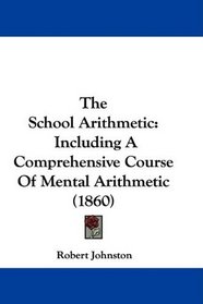 The School Arithmetic: Including A Comprehensive Course Of Mental Arithmetic (1860)
