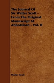 The Journal Of Sir Walter Scott - From The Original Manuscript At Abbotsford - Vol. II