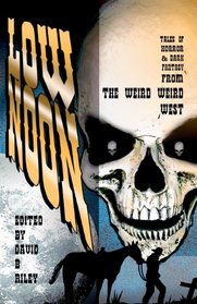 Low Noon: Tales of Horror & Dark Fantasy From the Weird Weird West