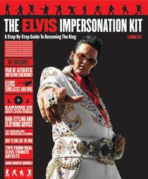 The Elvis Impersonation Kit: A Step-by-Step Guide to Becoming the King