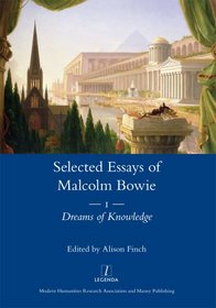 The Selected Essays of Malcolm Bowie I: Dreams of Knowledge (Legenda Main)