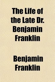 The Life of the Late Dr. Benjamin Franklin