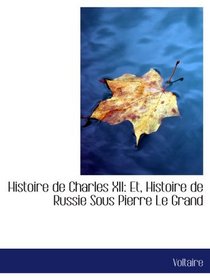 Histoire de Charles XII: Et, Histoire de Russie Sous Pierre Le Grand