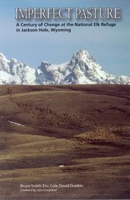 Imperfect Pasture: A Century of Change at the National Elk Refuge in Jackson Hole, Wyoming
