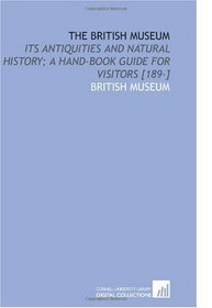 The British Museum: Its Antiquities and Natural History; a Hand-Book Guide for Visitors [189-]