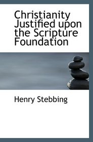 Christianity Justified upon the Scripture Foundation