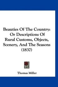 Beauties Of The Country: Or Descriptions Of Rural Customs, Objects, Scenery, And The Seasons (1837)