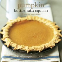 Pumpkin, Butternut & Squash: 30 Sweet and Savory Recipes