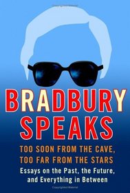 Bradbury Speaks : Too Soon from the Cave, Too Far from the Stars