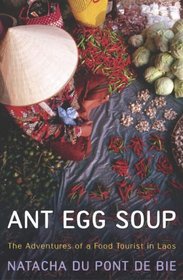 Ant Egg Soup: The Adventures of a Food Tourist in Laos